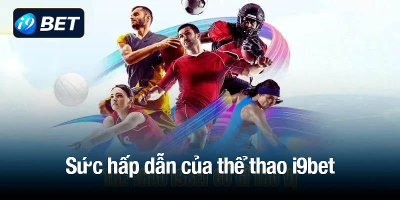 Sức hấp dẫn của thể thao i9bet thu hút người chơi