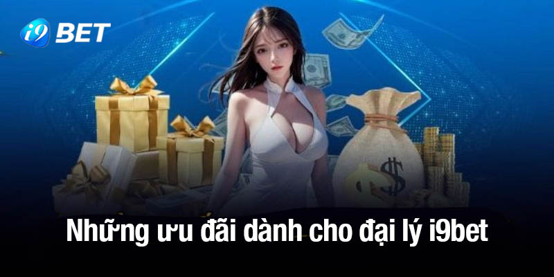 Những ưu đãi hấp dẫn dành cho đại lý i9bet