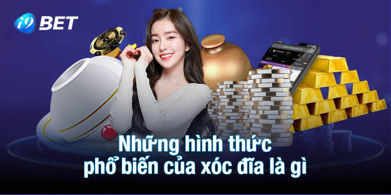Những hình thức phổ biến của xóc đĩa là gì